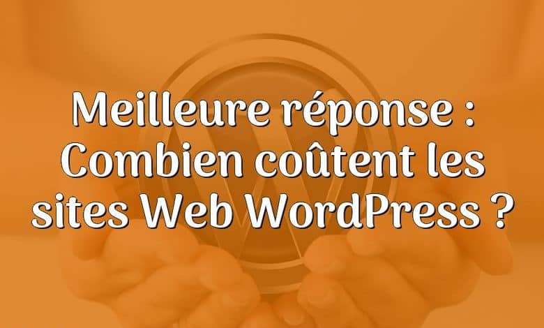 Meilleure réponse : Combien coûtent les sites Web WordPress ?